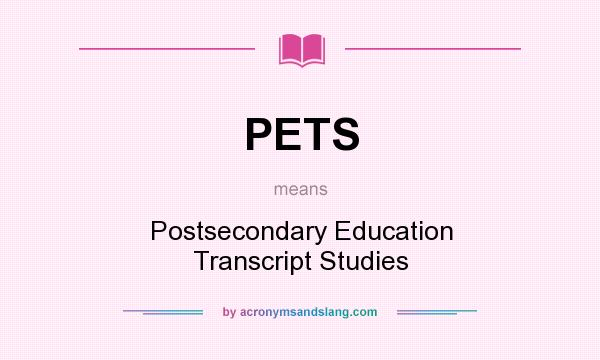What does PETS mean? It stands for Postsecondary Education Transcript Studies