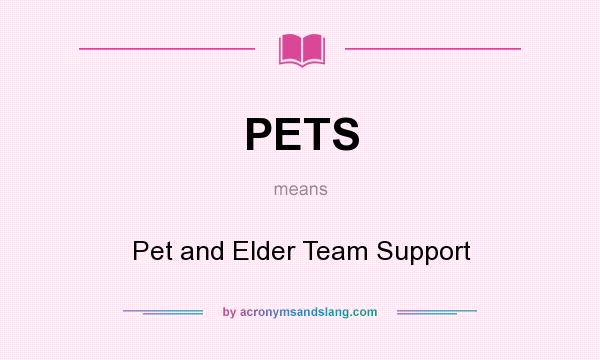 What does PETS mean? It stands for Pet and Elder Team Support