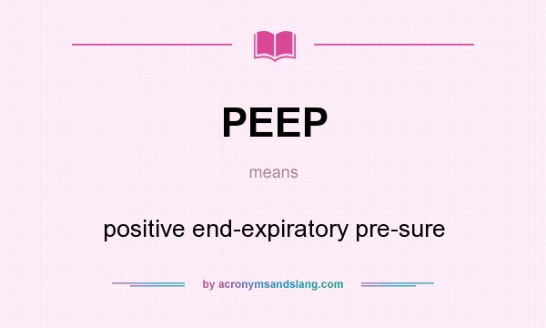 What does PEEP mean? It stands for positive end-expiratory pre-sure