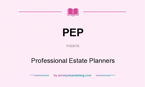 What does PEP mean? It stands for Professional Estate Planners