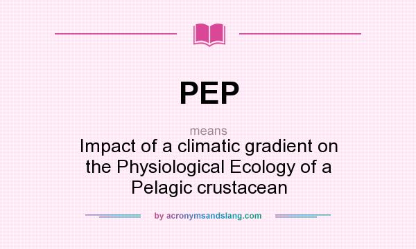 What does PEP mean? It stands for Impact of a climatic gradient on the Physiological Ecology of a Pelagic crustacean