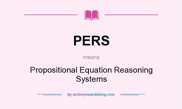 What does PERS mean? It stands for Propositional Equation Reasoning Systems