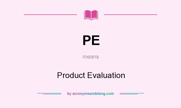 What does PE mean? It stands for Product Evaluation