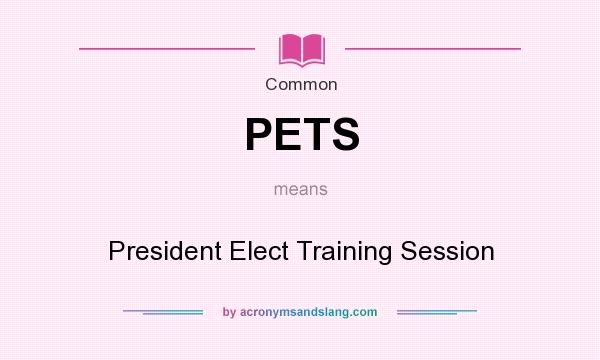 What does PETS mean? It stands for President Elect Training Session