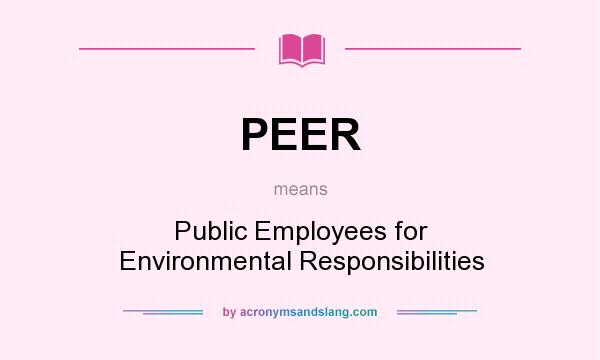 What does PEER mean? It stands for Public Employees for Environmental Responsibilities
