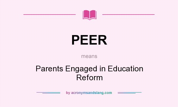 What does PEER mean? It stands for Parents Engaged in Education Reform