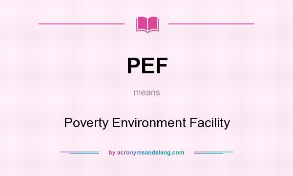 What does PEF mean? It stands for Poverty Environment Facility