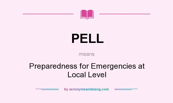 What does PELL mean? It stands for Preparedness for Emergencies at Local Level