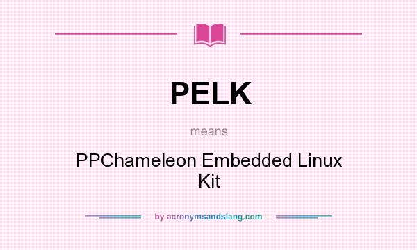 What does PELK mean? It stands for PPChameleon Embedded Linux Kit