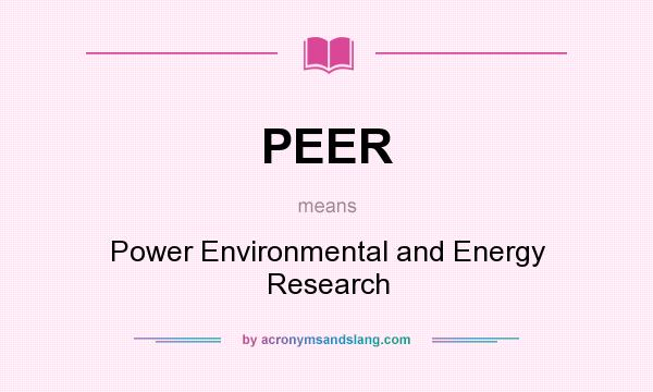 What does PEER mean? It stands for Power Environmental and Energy Research