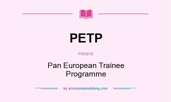 What does PETP mean? It stands for Pan European Trainee Programme
