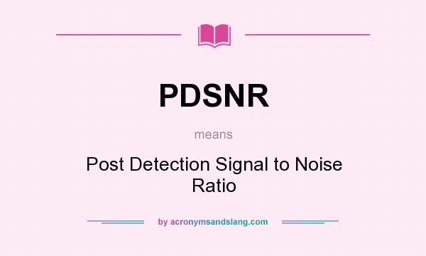 What does PDSNR mean? It stands for Post Detection Signal to Noise Ratio