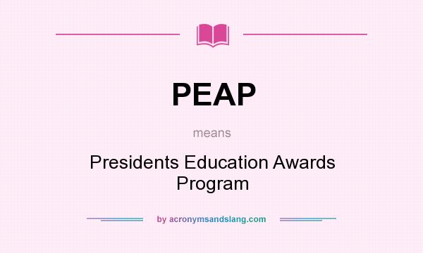 What does PEAP mean? It stands for Presidents Education Awards Program