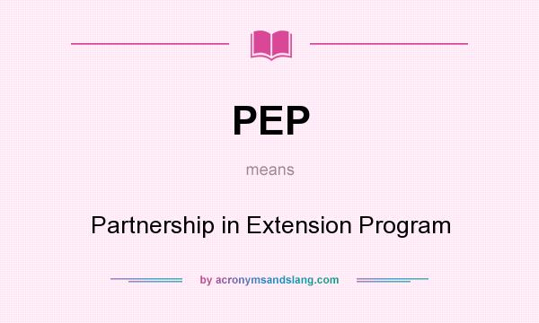 What does PEP mean? It stands for Partnership in Extension Program