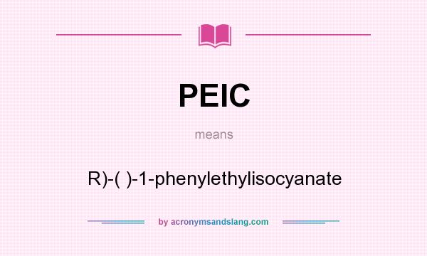 What does PEIC mean? It stands for R)-( )-1-phenylethylisocyanate