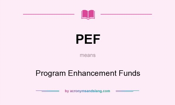 What does PEF mean? It stands for Program Enhancement Funds