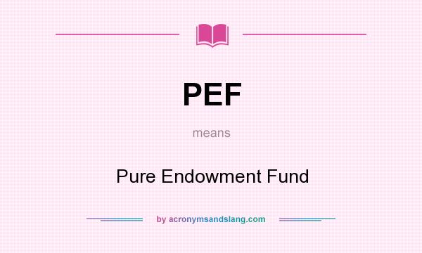 What does PEF mean? It stands for Pure Endowment Fund