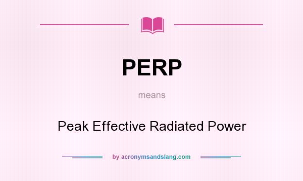 What does PERP mean? It stands for Peak Effective Radiated Power