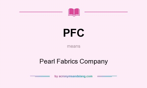 What does PFC mean? It stands for Pearl Fabrics Company