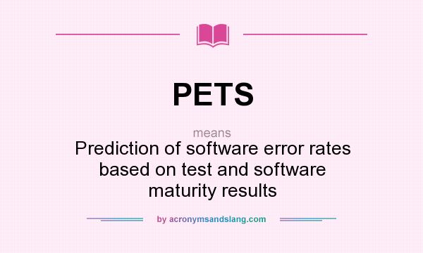 What does PETS mean? It stands for Prediction of software error rates based on test and software maturity results