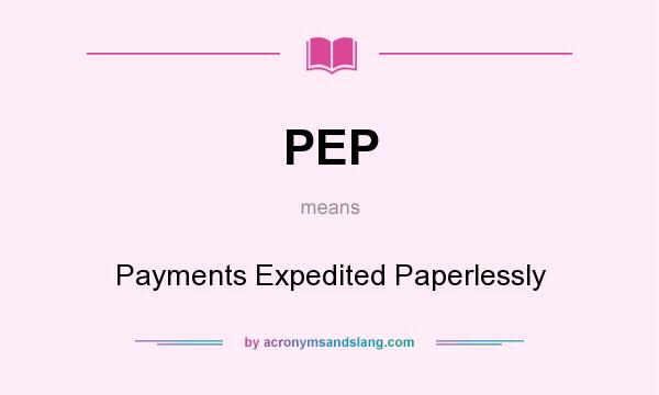What does PEP mean? It stands for Payments Expedited Paperlessly