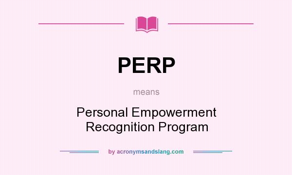 What does PERP mean? It stands for Personal Empowerment Recognition Program