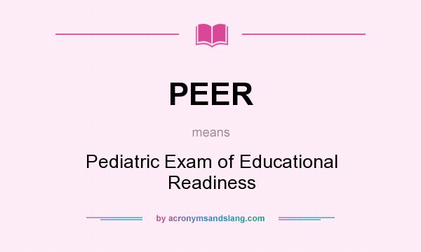 What does PEER mean? It stands for Pediatric Exam of Educational Readiness
