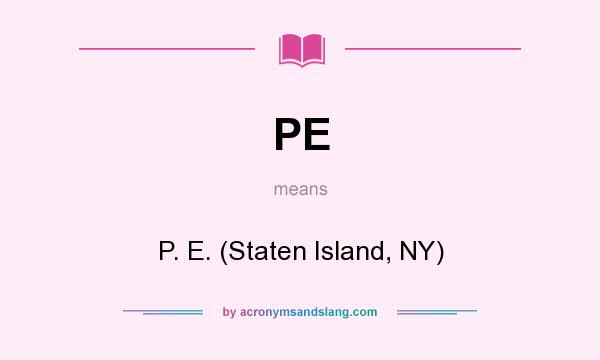 What does PE mean? It stands for P. E. (Staten Island, NY)