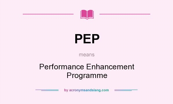 What does PEP mean? It stands for Performance Enhancement Programme