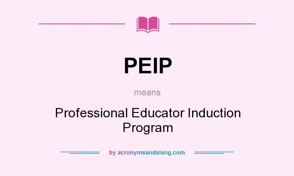 What does PEIP mean? It stands for Professional Educator Induction Program
