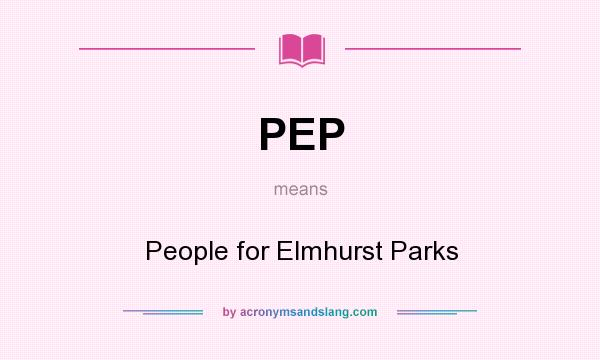 What does PEP mean? It stands for People for Elmhurst Parks