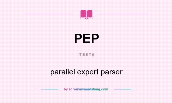 What does PEP mean? It stands for parallel expert parser