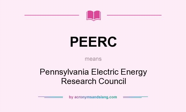 What does PEERC mean? It stands for Pennsylvania Electric Energy Research Council