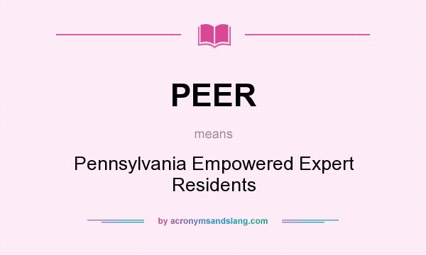 What does PEER mean? It stands for Pennsylvania Empowered Expert Residents