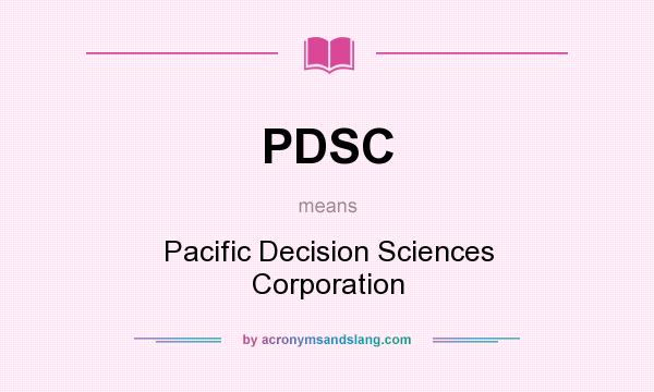 What does PDSC mean? It stands for Pacific Decision Sciences Corporation