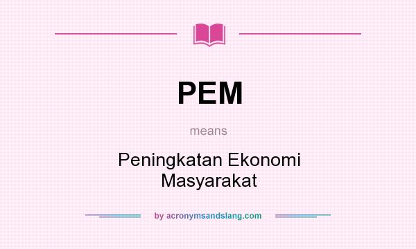What does PEM mean? It stands for Peningkatan Ekonomi Masyarakat