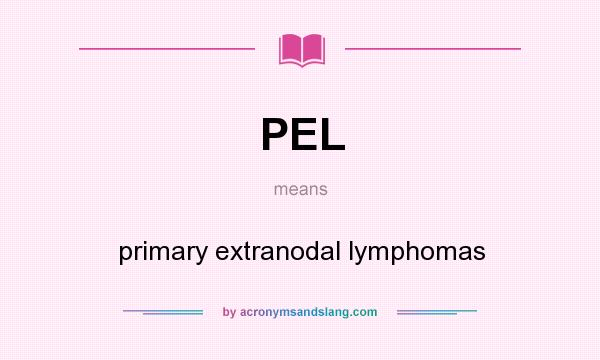 What does PEL mean? It stands for primary extranodal lymphomas