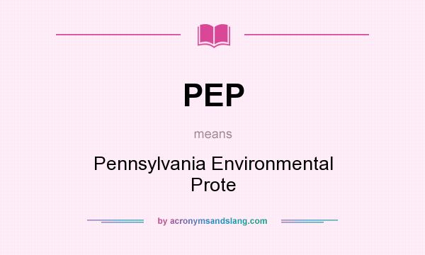 What does PEP mean? It stands for Pennsylvania Environmental Prote