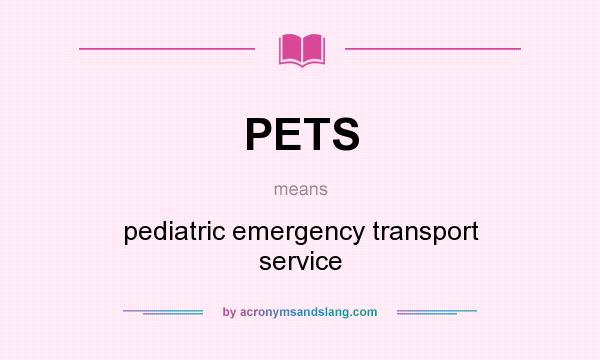 What does PETS mean? It stands for pediatric emergency transport service