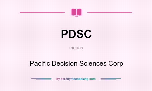 What does PDSC mean? It stands for Pacific Decision Sciences Corp
