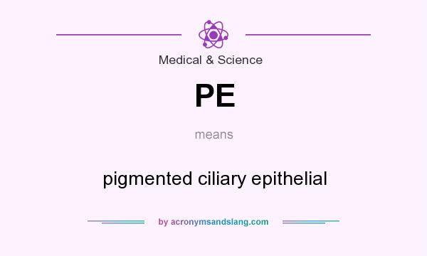 What does PE mean? It stands for pigmented ciliary epithelial