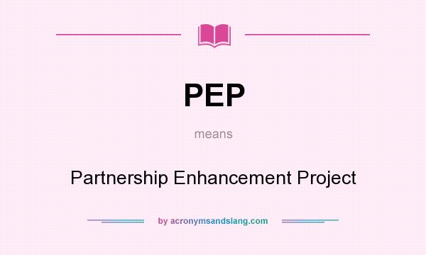 What does PEP mean? It stands for Partnership Enhancement Project