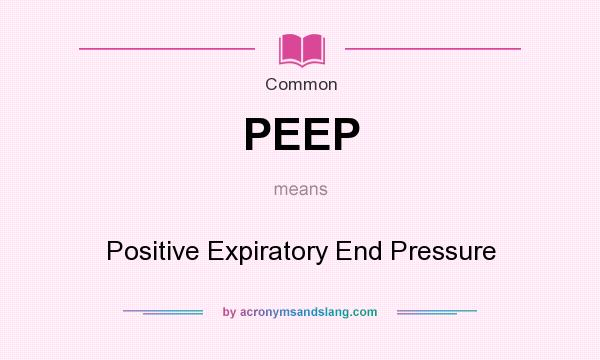 What does PEEP mean? It stands for Positive Expiratory End Pressure