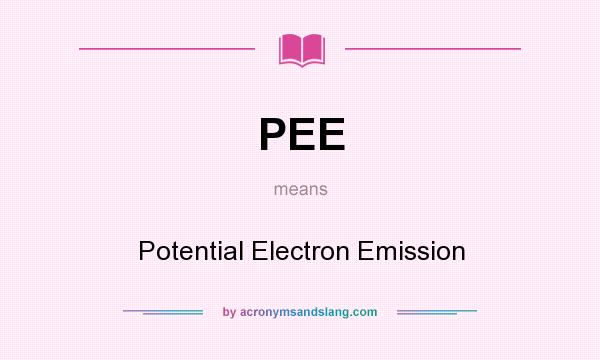 What does PEE mean? It stands for Potential Electron Emission