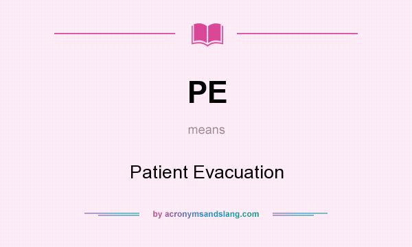 What does PE mean? It stands for Patient Evacuation