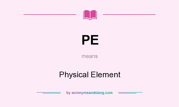 What does PE mean? It stands for Physical Element