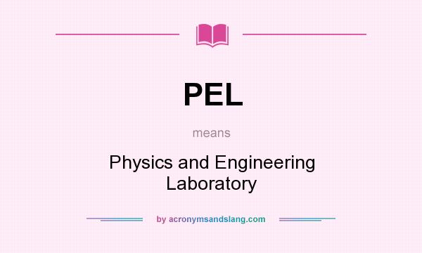 What does PEL mean? It stands for Physics and Engineering Laboratory