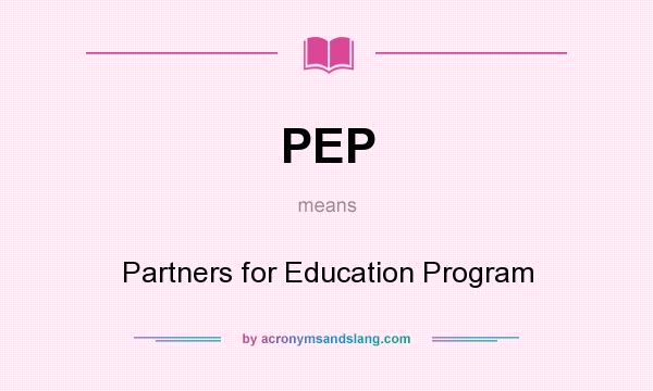 What does PEP mean? It stands for Partners for Education Program