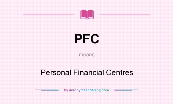 What does PFC mean? It stands for Personal Financial Centres