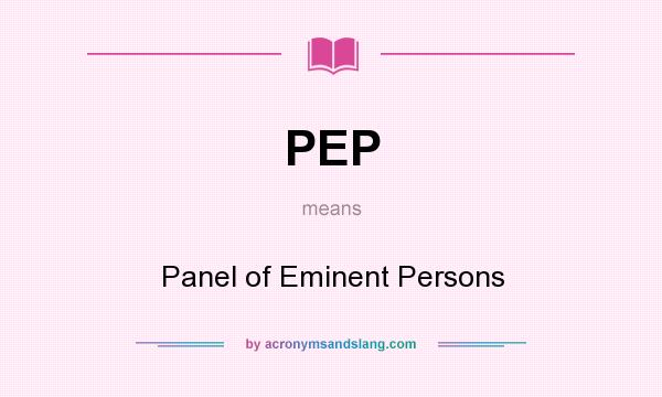What does PEP mean? It stands for Panel of Eminent Persons